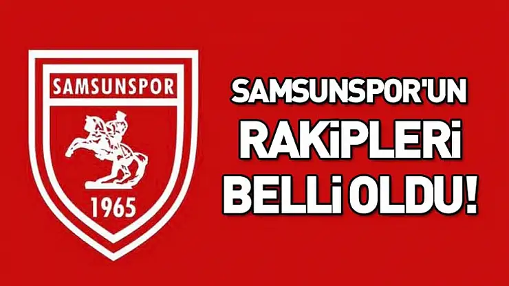 Samsunspor'un rakipleri belli oldu! Zorlu kura sonuçlandı!