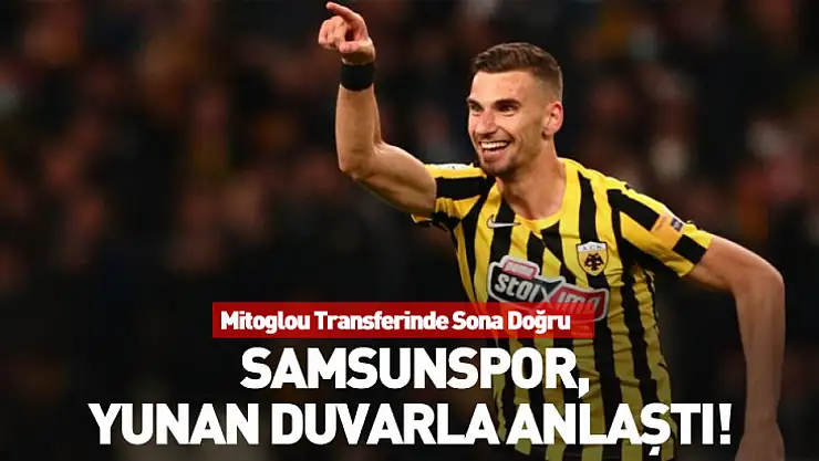 Samsunspor, Yunan Duvarla Anlaştı! Mitoglou Transferinde Sona Doğru