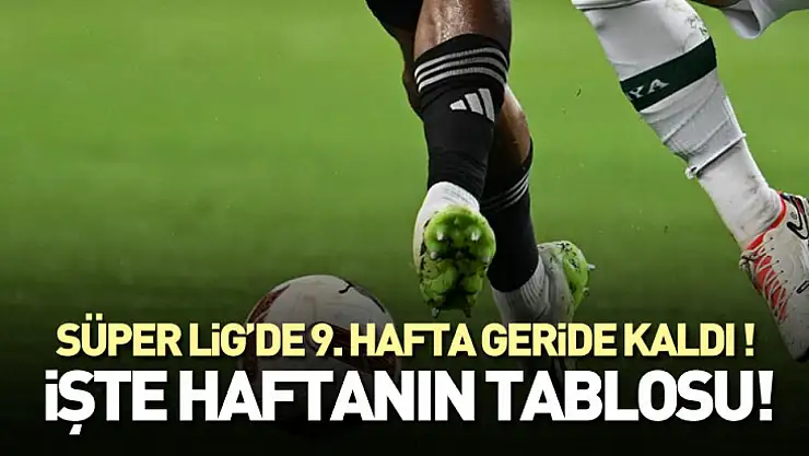 Süper Lig'de 9. Hafta Geride Kaldı ! İşte Haftanın Tablosu!