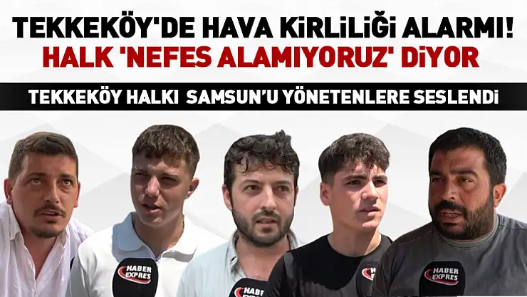 Tekkeköy'de hava kirliliği alarmı! Halk 'Nefes alamıyoruz' diyor