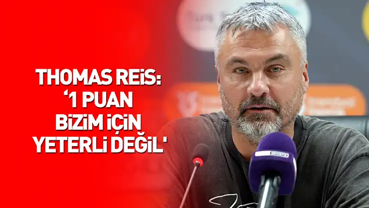 Thomas Reis: '1 puan bizim için yeterli değil'