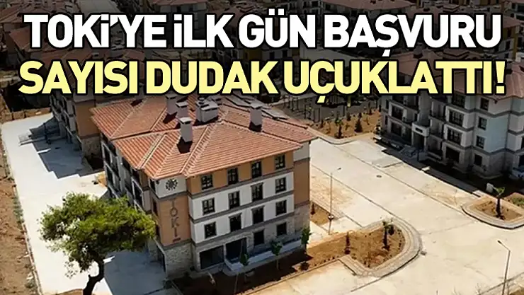 TOKİ'ye ilk gün başvuru sayısı dudak uçuklattı!