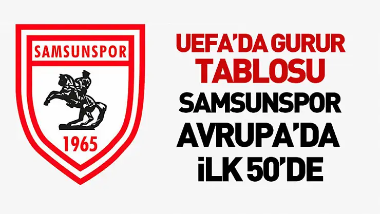 UEFA'da Gurur Tablosu : Samsunspor Avrupa'da İlk 50'de