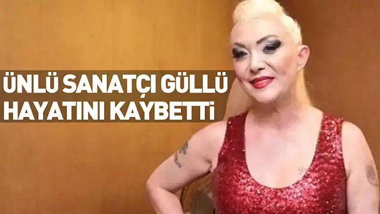 Ünlü Sanatçı Güllü Hayatını Kaybetti