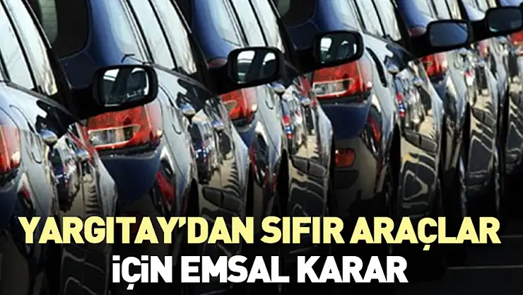 Yargıtay'dan sıfır araçlar için emsal karar