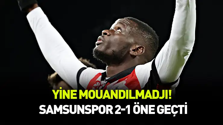 Yine Mouandılmadjı! Samsunspor 2-1 öne geçti