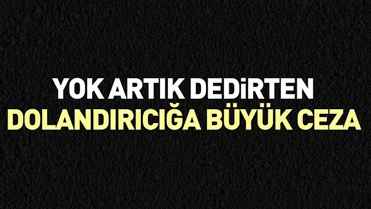 Yok artık dedirten dolandırıcılığa büyük ceza