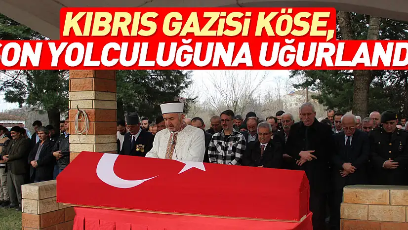 Kıbrıs Gazisi Köse, son yolculuğuna uğurlandı