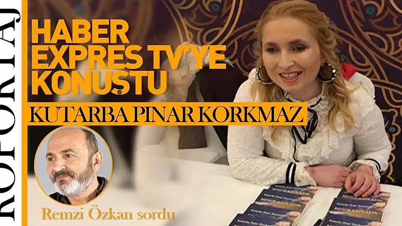YAZAR KUTARBA PINAR KORKMAZ HABER EXPRES TV'YE KONUŞTU!