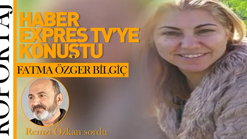 YAZAR FATMA ÖZGER BİLGİÇ HABER EXPRES TV'YE KONUŞTU!