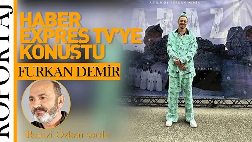 FURKAN DEMİR HABER EXPRESTV'YE KONUŞTU!