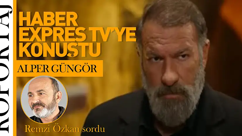 ALPER GÜNGÖR  HABER EXPRES TV'YE KONUŞTU