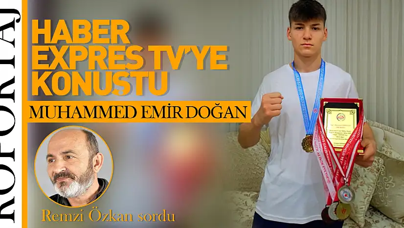 MUHAMMED EMİR DOĞAN HABER EXPRES TV'YE KONUŞTU