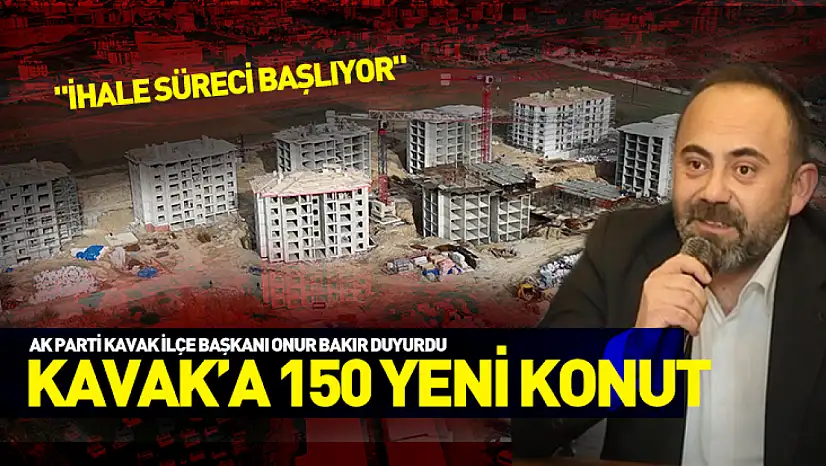 AK Parti Kavak İlçe Başkanı Onur Bakır duyurdu: '150 konut ihale süreci başlıyor'