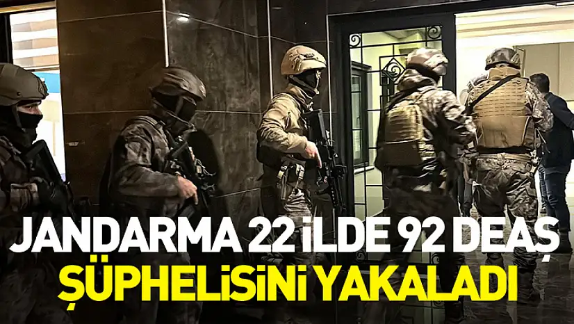Bakan Yerlikaya: Jandarma 22 İlde 92 DEAŞ Şüphelisini Yakaladı