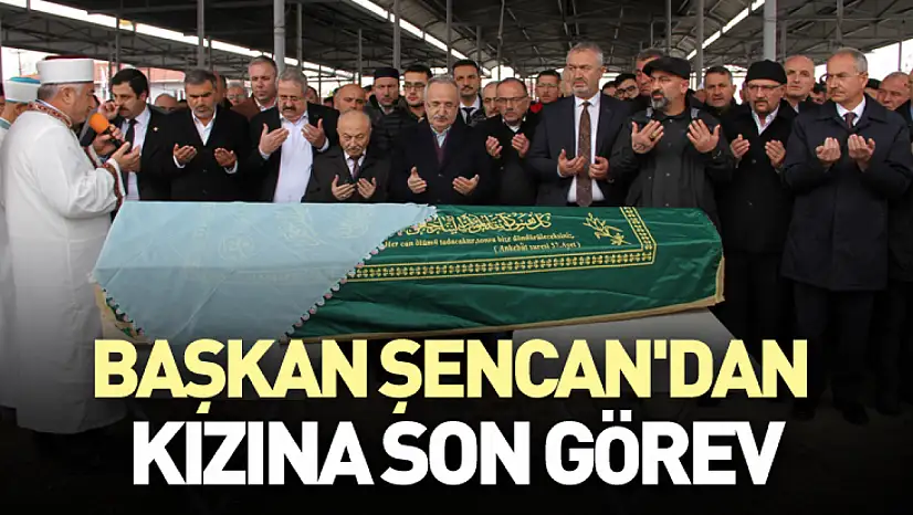 Başkan Şencan'dan Kızına Son Görev