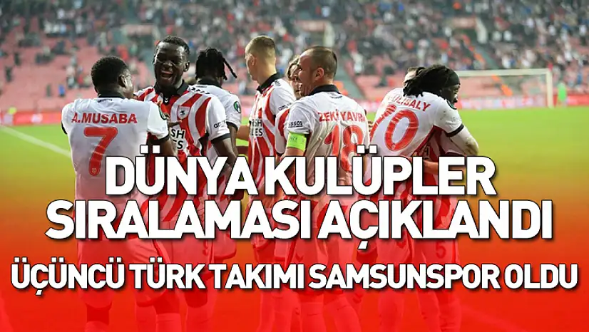 Dünya kulüpler sıralaması açıklandı: üçüncü Türk takımı Samsunspor oldu