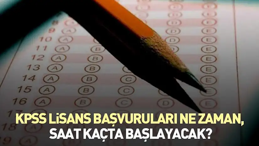 KPSS lisans başvuruları ne zaman, saat kaçta başlayacak?