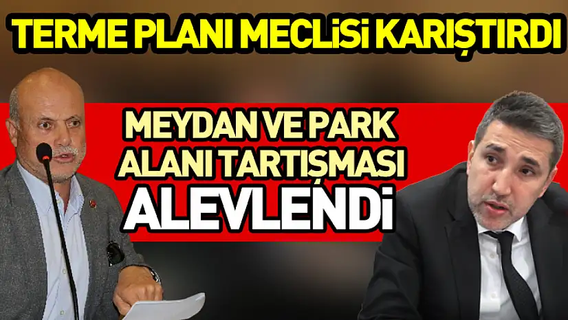 Terme Planı Meclisi Karıştırdı Meydan ve Park Alanı Tartışması Alevlendi