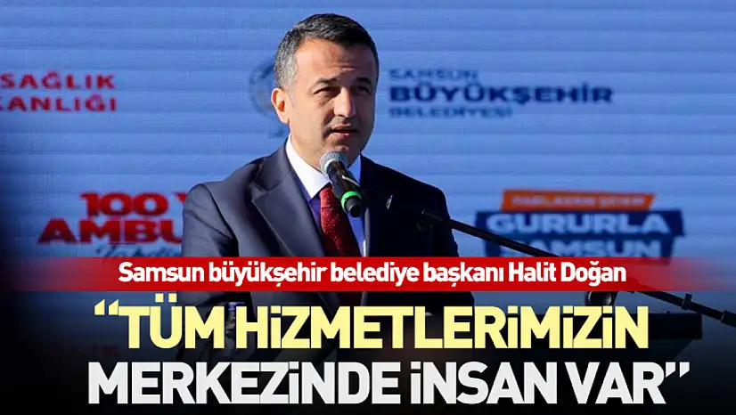 'Tüm Hizmetlerimizin Merkezinde İnsan Var'