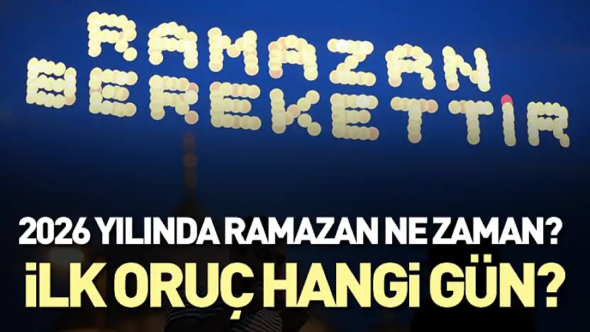 2026 yılında Ramazan Ne Zaman? İlk Oruç Hangi Gün?