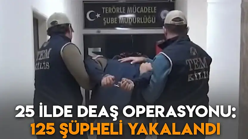 25 İlde DEAŞ Operasyonu: 125 Şüpheli Yakalandı