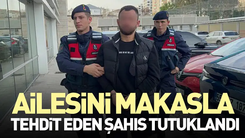 Ailesini Makasla Tehdit Eden Şahıs Tutuklandı