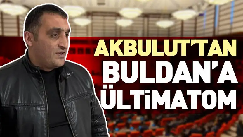 Akbulut'tan Buldan'a Ültimatom