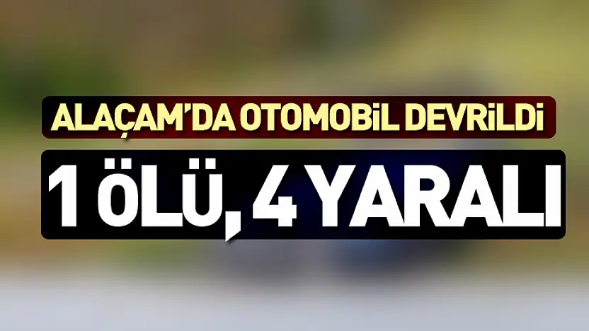 Alaçam'da Otomobil Devrildi: 1 Ölü, 4 Yaralı