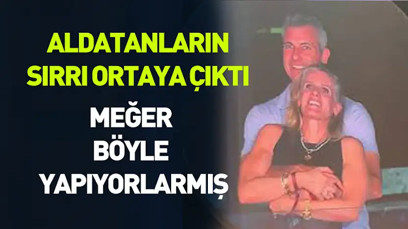 Aldatanların bir sırrı daha ortaya çıktı