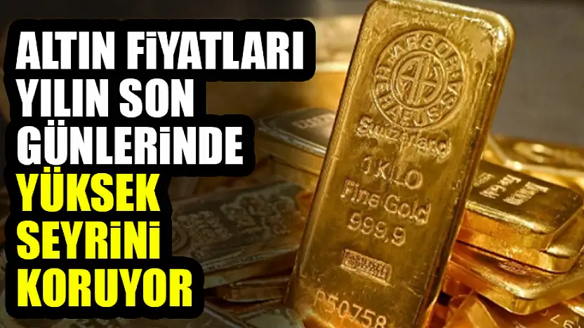 Altın Fiyatları Yılın Son Günlerinde Yüksek Seyrini Koruyor