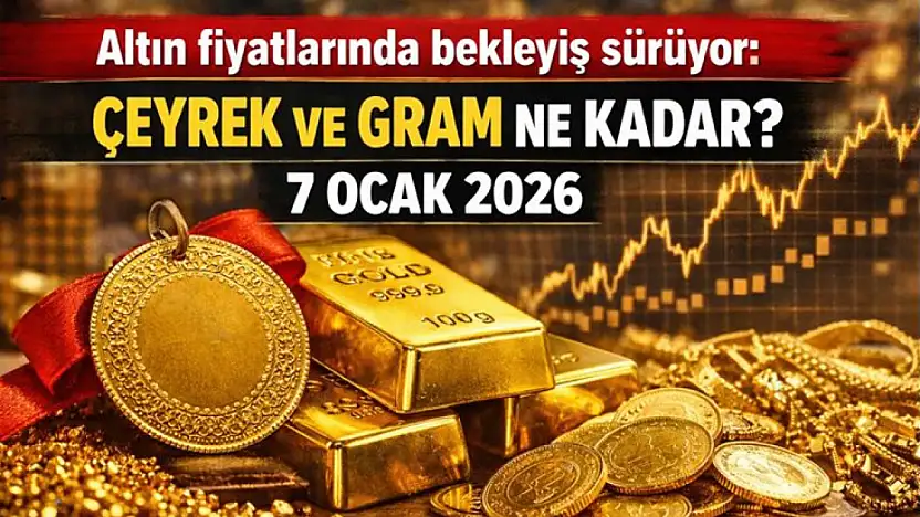 Altın fiyatlarında bekleyiş sürüyor: Çeyrek ve gram ne kadar? (7 Ocak 2026)