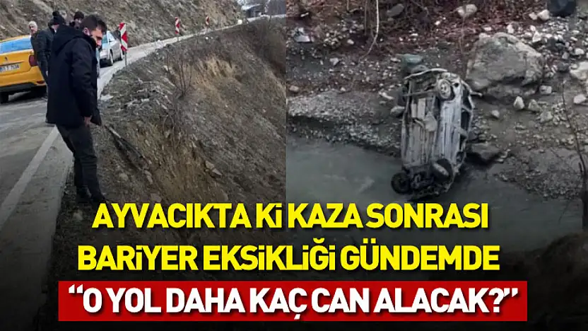 Ayvacıkta ki kaza sonrası bariyer eksikliği gündemde : 'O yol daha kaç can alacak?'
