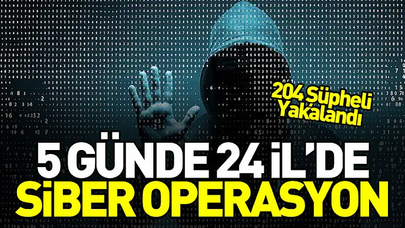 Bakan Yerlikaya Duyurdu: 5 Günde 24 İl'de Siber Operasyon