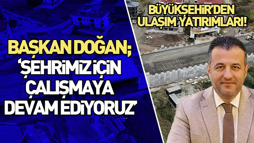 Başkan Doğan 'Şehrimiz için çalışmaya devam ediyoruz'