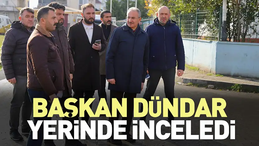 Başkan Dündar yerinde inceledi