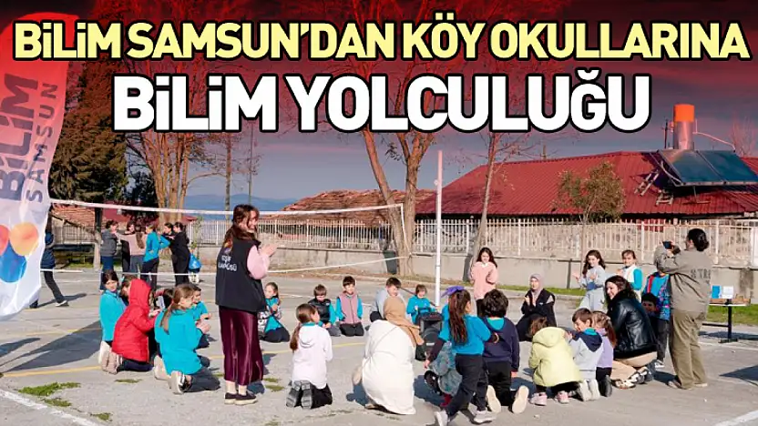 Bilim Samsun'dan Köy Okullarına Bilim Yolculuğu