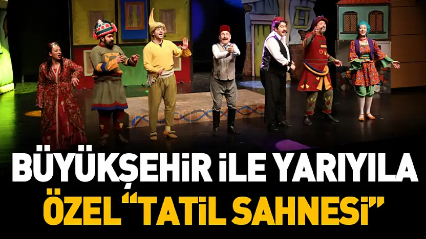 Büyükşehir ile Yarıyıla Özel 'Tatil Sahnesi'