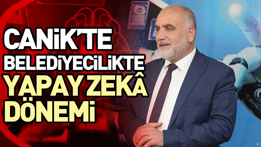 Canik'te Belediyecilikte Yapay Zekâ Dönemi