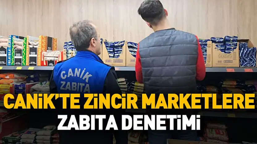 Canik'te zincir marketlere zabıta denetimi