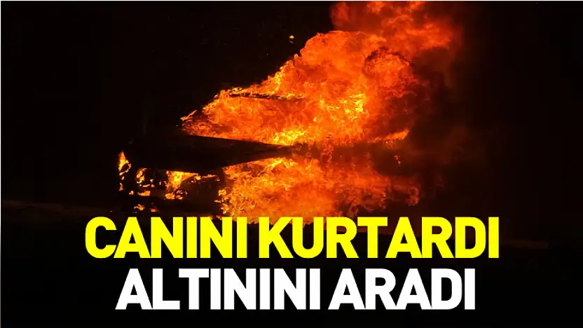 Canını kurtardı Altınını aradı