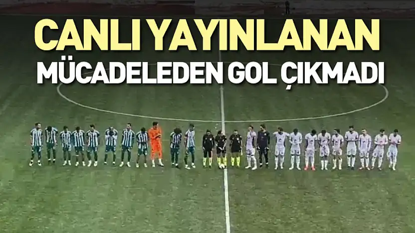 Canlı Yayınlanan Mücadeleden Gol Çıkmadı