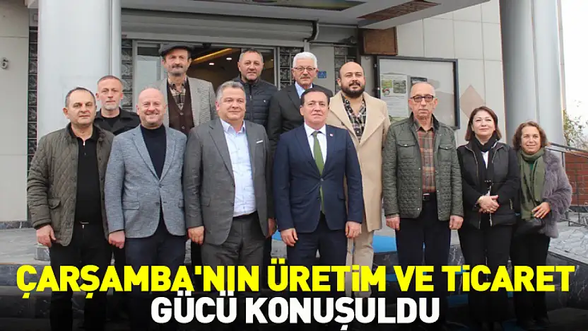 Çarşamba'nın üretim ve ticaret gücü konuşuldu