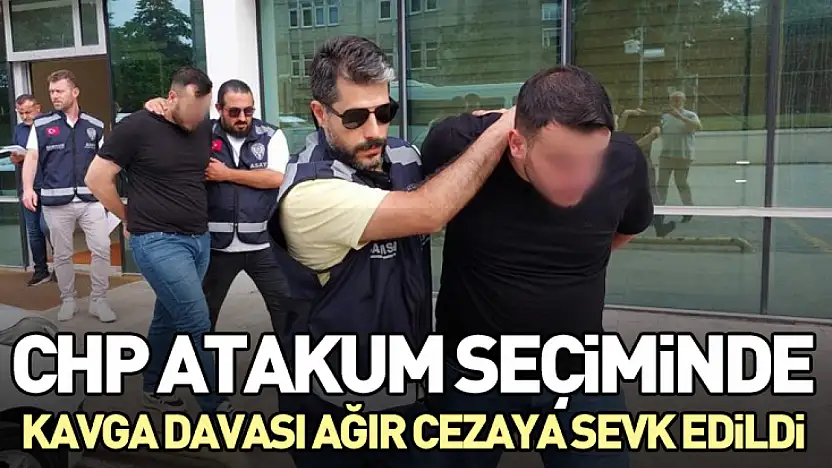 CHP Atakum Seçiminde Kavga Davası Ağır Cezaya Sevk Edildi