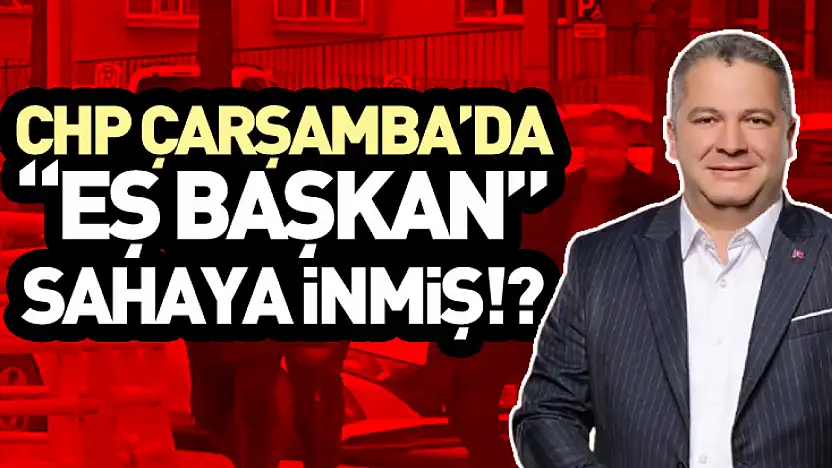 CHP Çarşamba'da 'Eş başkan' sahaya inmiş!?