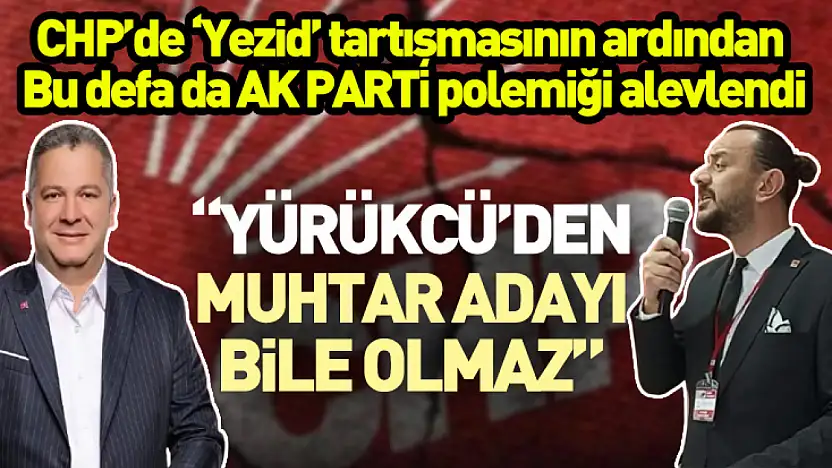 CHP'de 'Yezid' tartışmasının ardından  Bu defa da AK PARTİ polemiği alevlendi