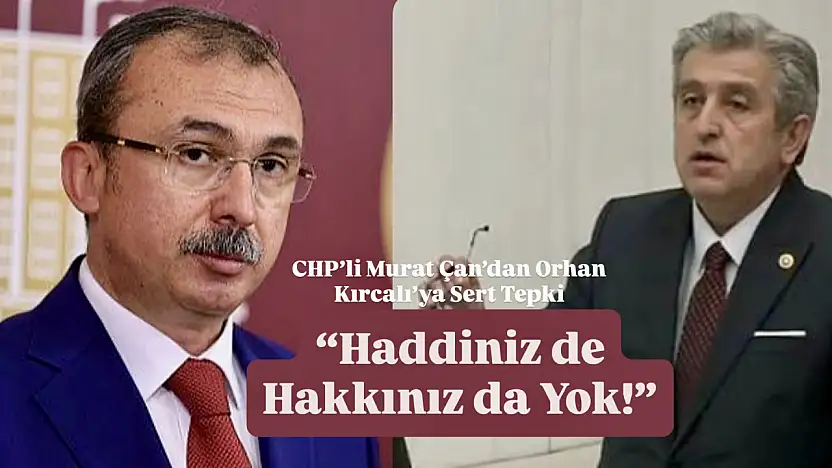 CHP'li Murat Çan'dan Orhan Kırcalı'ya Sert Tepki