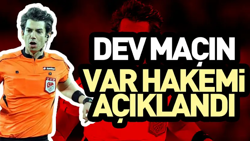 Dev Maçın VAR Hakemi Açıklandı