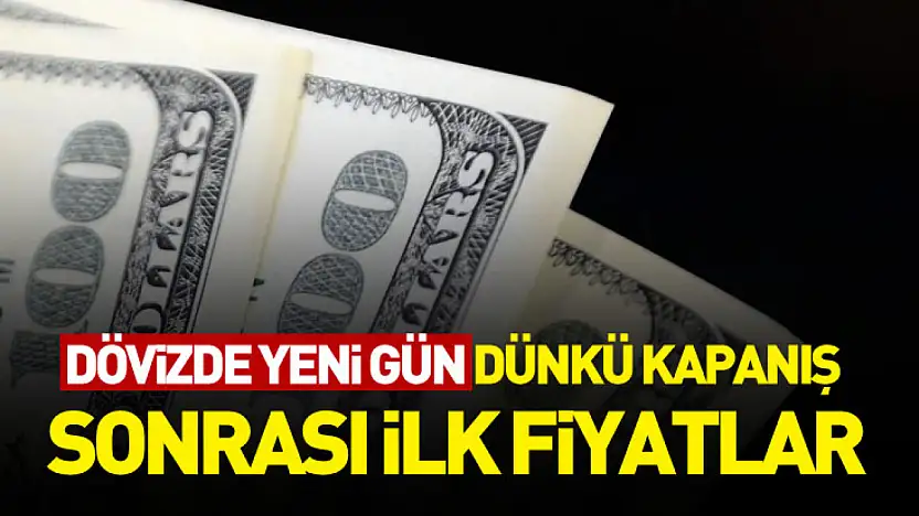 Dövizde yeni gün: Dünkü kapanış sonrası ilk fiyatlar