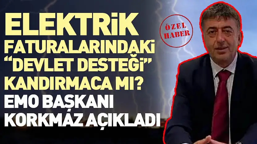 Elektrik Faturalarındaki 'Devlet Desteği' Kandırmaca mı? EMO Başkanı Korkmaz açıkladı